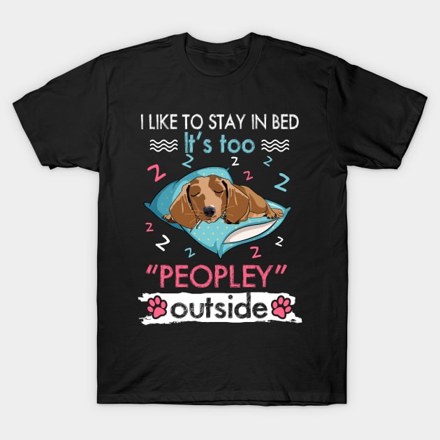 I Like To Stay In Bed It_s Too Peopley Outside Funny Dachshund T-Shirt by suttonouz9